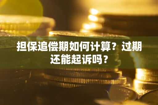 济南担保追偿期如何计算？过期还能起诉吗？