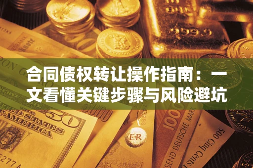 济南合同债权转让操作指南：一文看懂关键步骤与风险避坑