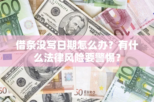 济南借条没写日期怎么办？有什么法律风险要警惕？