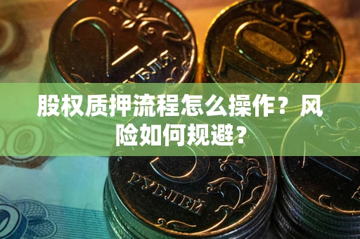 济南股权质押流程怎么操作？风险如何规避？