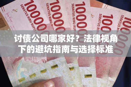 济南讨债公司哪家好？法律视角下的避坑指南与选择标准